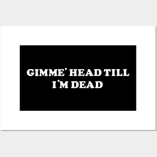 Gimme' Head Till I'm Dead Posters and Art